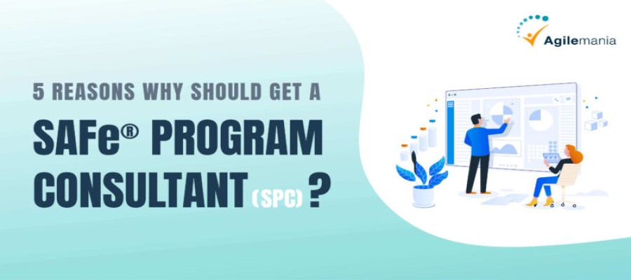 5 Reasons Why You Should Get a SAFe® Program Consultant (SPC)?