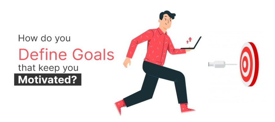 How Do You Define Goals That Keep You Motivated?