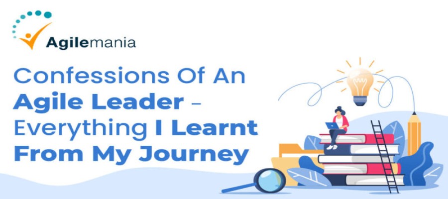 Confessions Of An Agile Leader – Everything I Learnt From My Journey