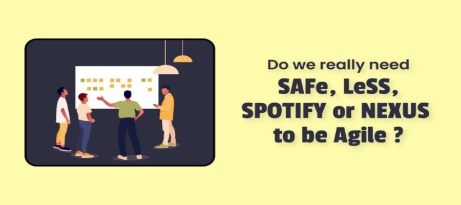 Do we really need SAFe®, LeSS, Spotify, or Nexus to be agile?