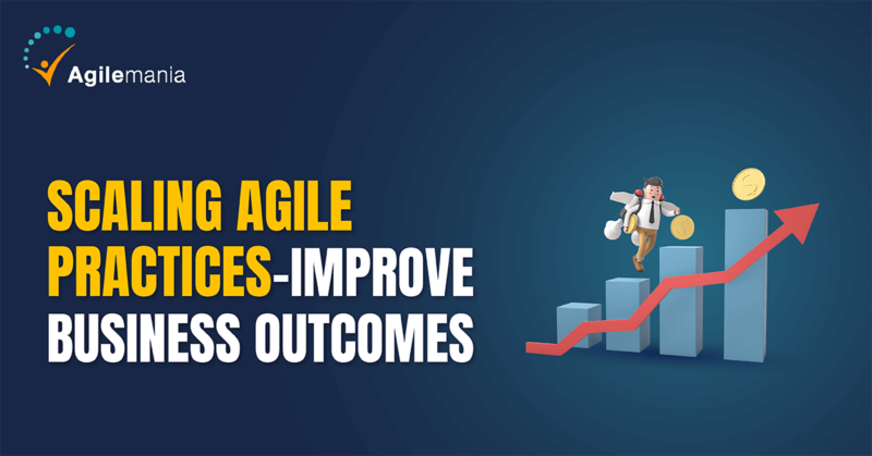 Scaling Agile Practices – Improve Business Outcomes